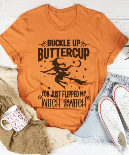 Buckle Up Buttercup You Just Flipped My Witch Switch Tee