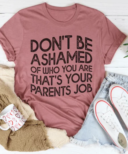 Don't Be Ashamed Of Who You Are Tee