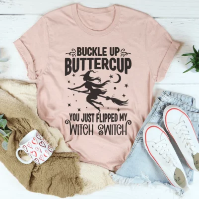 Buckle Up Buttercup You Just Flipped My Witch Switch Tee