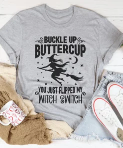 Buckle Up Buttercup You Just Flipped My Witch Switch Tee