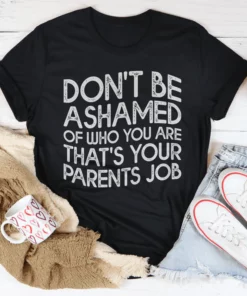 Don't Be Ashamed Of Who You Are Tee