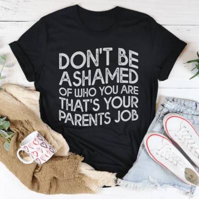 Don't Be Ashamed Of Who You Are Tee