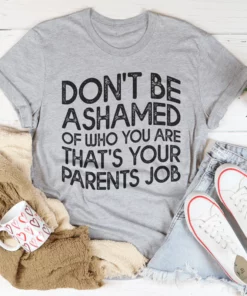 Don't Be Ashamed Of Who You Are Tee