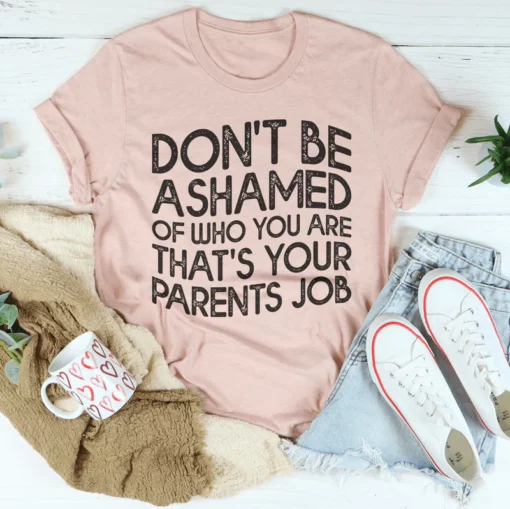 Don't Be Ashamed Of Who You Are Tee