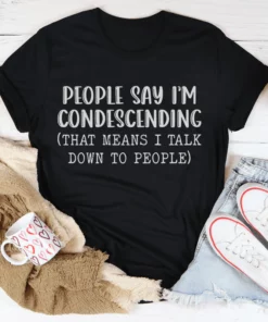 People Say I'm Condescending Tee