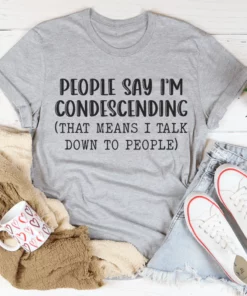 People Say I'm Condescending Tee