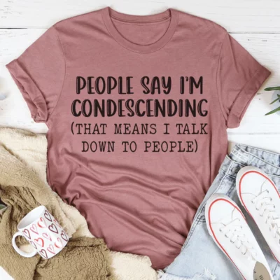 People Say I'm Condescending Tee