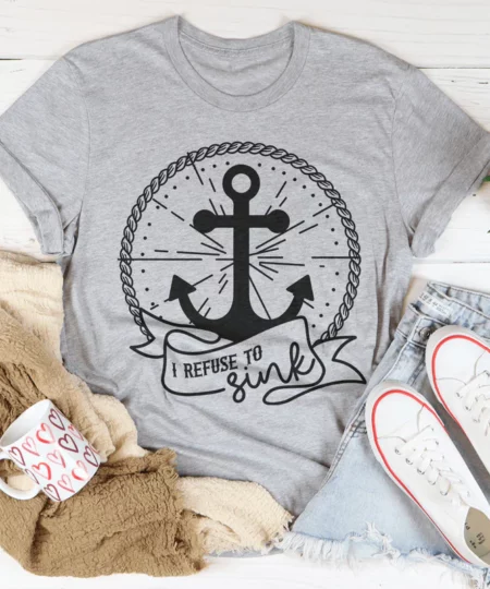 I Refuse To Sink Tee