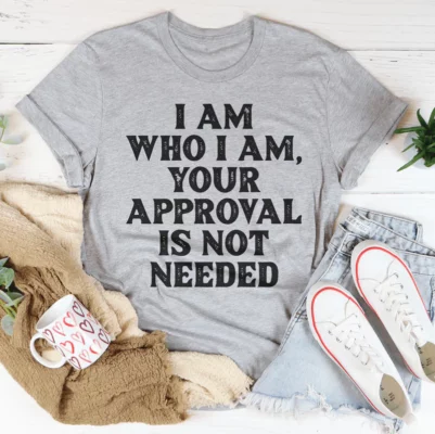 I Am Who I Am Your Approval Is Not Needed Tee