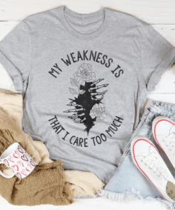 My Weakness Is That I Care Too Much Tee