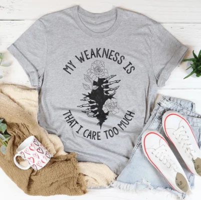 My Weakness Is That I Care Too Much Tee