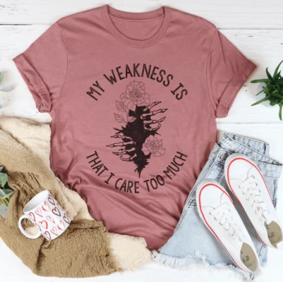 My Weakness Is That I Care Too Much Tee