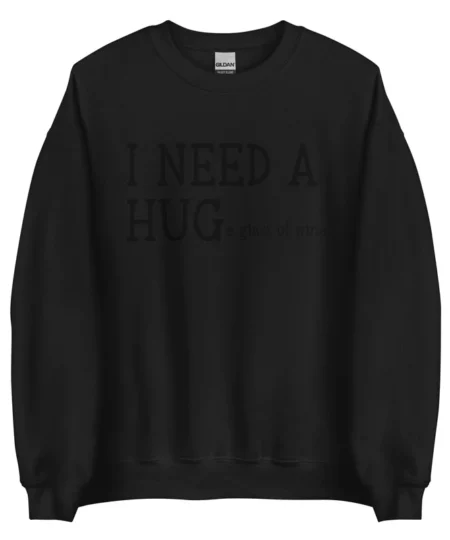 I Need A Huge Glass Of Wine Sweatshirt